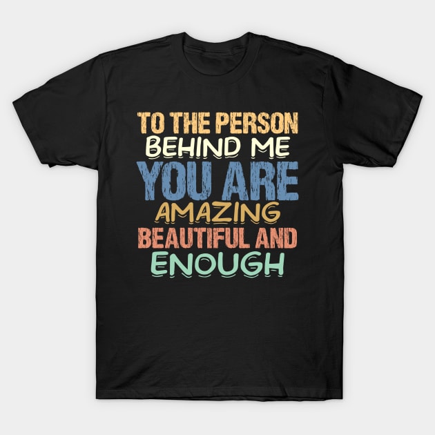 To the Person Behind Me You Are Amazing T-Shirt by badrianovic